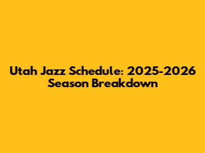 Utah Jazz Schedule: 2025-2026 Season Breakdown
