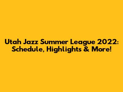Utah Jazz Summer League 2022: Schedule, Highlights & More!