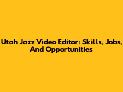 Utah Jazz Video Editor: Skills, Jobs, And Opportunities