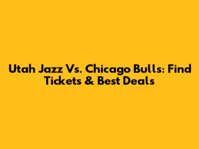 Utah Jazz Vs. Chicago Bulls: Find Tickets & Best Deals