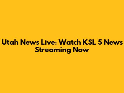 Utah News Live: Watch KSL 5 News Streaming Now