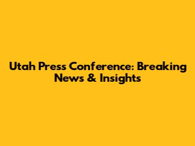 Utah Press Conference: Breaking News & Insights