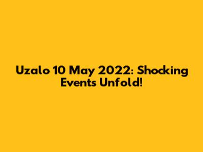 Uzalo 10 May 2022: Shocking Events Unfold!