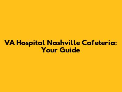 VA Hospital Nashville Cafeteria: Your Guide