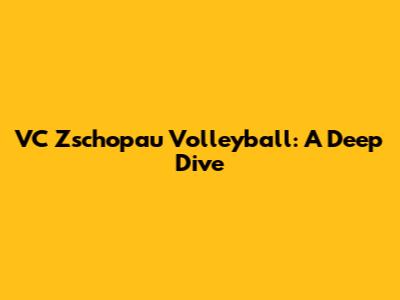VC Zschopau Volleyball: A Deep Dive