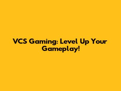 VCS Gaming: Level Up Your Gameplay!