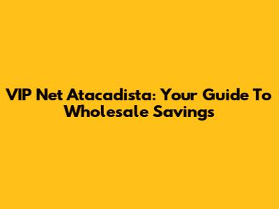 VIP Net Atacadista: Your Guide To Wholesale Savings