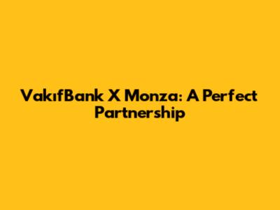 VakıfBank X Monza: A Perfect Partnership