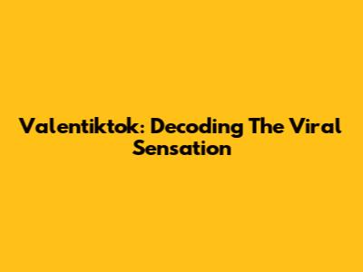 Valentiktok: Decoding The Viral Sensation