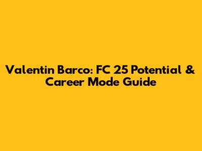 Valentin Barco: FC 25 Potential & Career Mode Guide
