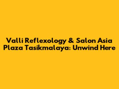 Valli Reflexology & Salon Asia Plaza Tasikmalaya: Unwind Here