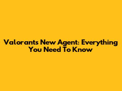 Valorant's New Agent: Everything You Need To Know
