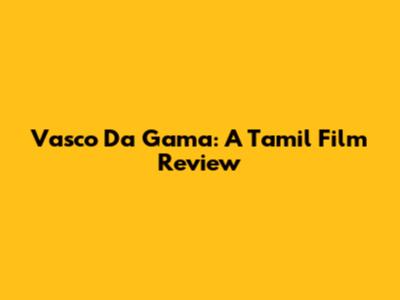 Vasco Da Gama: A Tamil Film Review