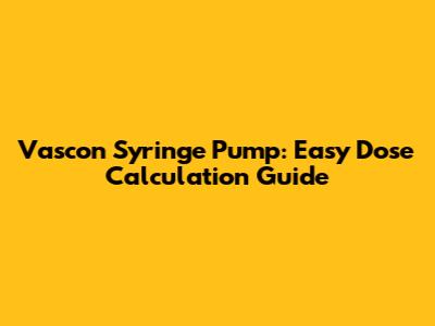 Vascon Syringe Pump: Easy Dose Calculation Guide