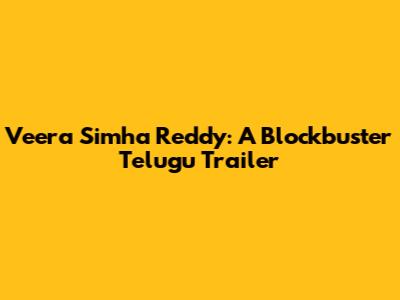 Veera Simha Reddy: A Blockbuster Telugu Trailer