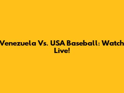 Venezuela Vs. USA Baseball: Watch Live!
