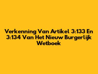 Verkenning Van Artikel 3:133 En 3:134 Van Het Nieuw Burgerlijk Wetboek