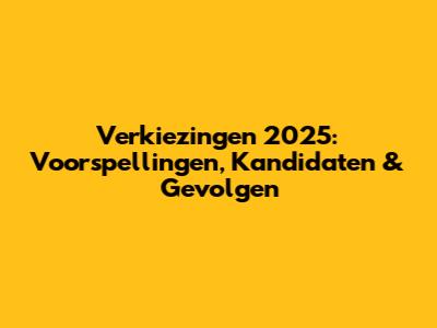 Verkiezingen 2025: Voorspellingen, Kandidaten & Gevolgen