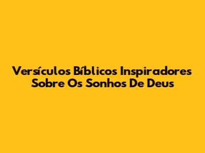 Versículos Bíblicos Inspiradores Sobre Os Sonhos De Deus