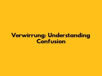 Verwirrung: Understanding Confusion