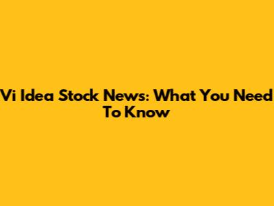 Vi Idea Stock News: What You Need To Know