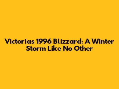 Victoria's 1996 Blizzard: A Winter Storm Like No Other