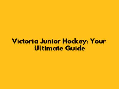 Victoria Junior Hockey: Your Ultimate Guide