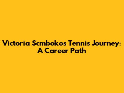 Victoria Scmboko's Tennis Journey: A Career Path