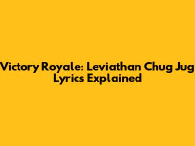 Victory Royale: Leviathan Chug Jug Lyrics Explained
