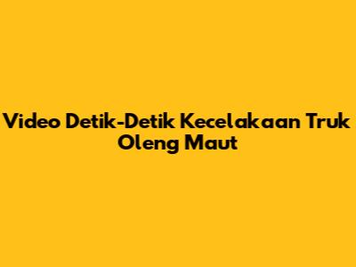 Video Detik-Detik Kecelakaan Truk Oleng Maut