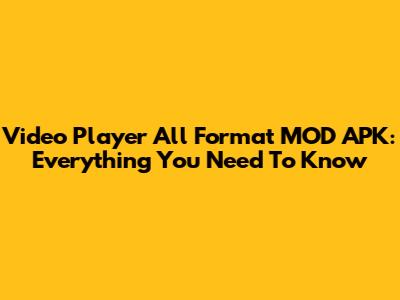 Video Player All Format MOD APK: Everything You Need To Know
