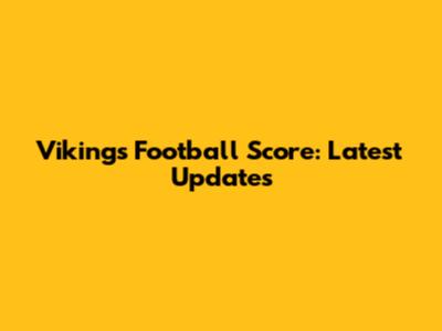 Vikings Football Score: Latest Updates