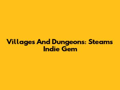 Villages And Dungeons: Steam's Indie Gem