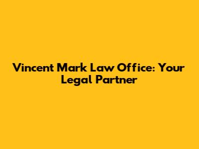 Vincent Mark Law Office: Your Legal Partner