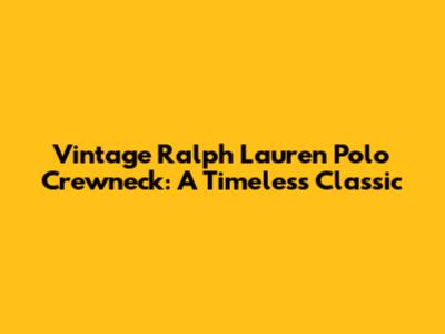 Vintage Ralph Lauren Polo Crewneck: A Timeless Classic