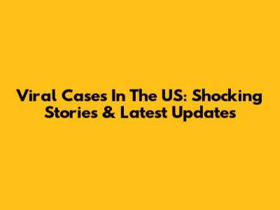 Viral Cases In The US: Shocking Stories & Latest Updates