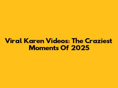 Viral Karen Videos: The Craziest Moments Of 2025