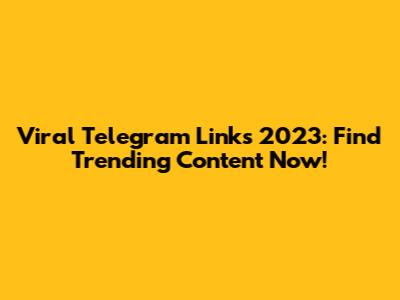 Viral Telegram Links 2023: Find Trending Content Now!