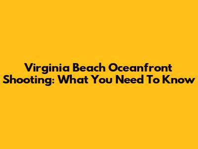 Virginia Beach Oceanfront Shooting: What You Need To Know