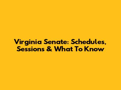Virginia Senate: Schedules, Sessions & What To Know