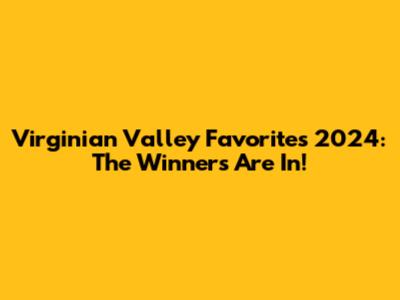 Virginian Valley Favorites 2024: The Winners Are In!