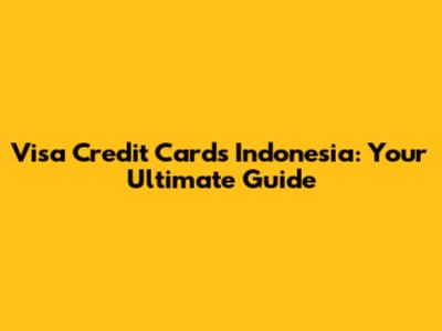 Visa Credit Cards Indonesia: Your Ultimate Guide