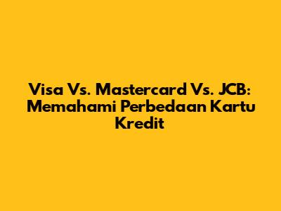 Visa Vs. Mastercard Vs. JCB: Memahami Perbedaan Kartu Kredit