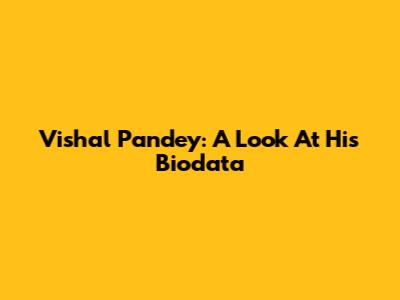 Vishal Pandey: A Look At His Biodata