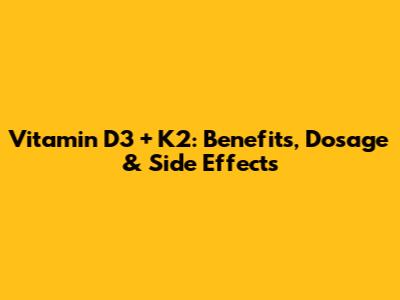 Vitamin D3 + K2: Benefits, Dosage & Side Effects