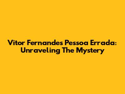 Vitor Fernandes Pessoa Errada: Unraveling The Mystery