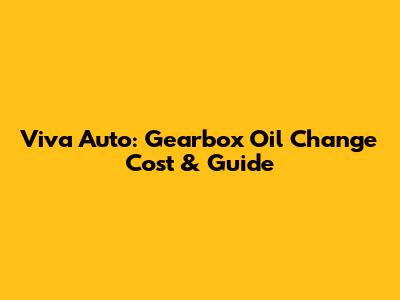 Viva Auto: Gearbox Oil Change Cost & Guide