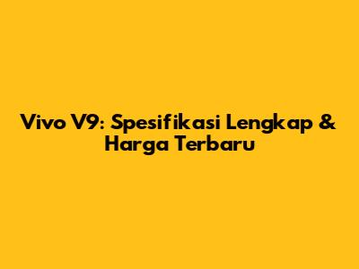 Vivo V9: Spesifikasi Lengkap & Harga Terbaru