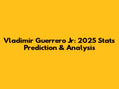 Vladimir Guerrero Jr: 2025 Stats Prediction & Analysis
