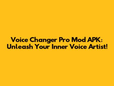Voice Changer Pro Mod APK: Unleash Your Inner Voice Artist!